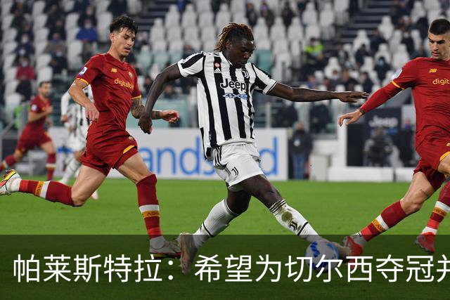 帕莱斯特拉：希望为切尔西夺冠并成为英超最佳后卫